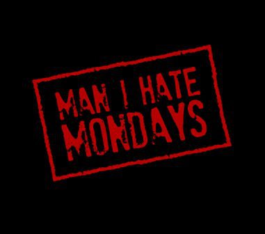 Man I Hate Mondays